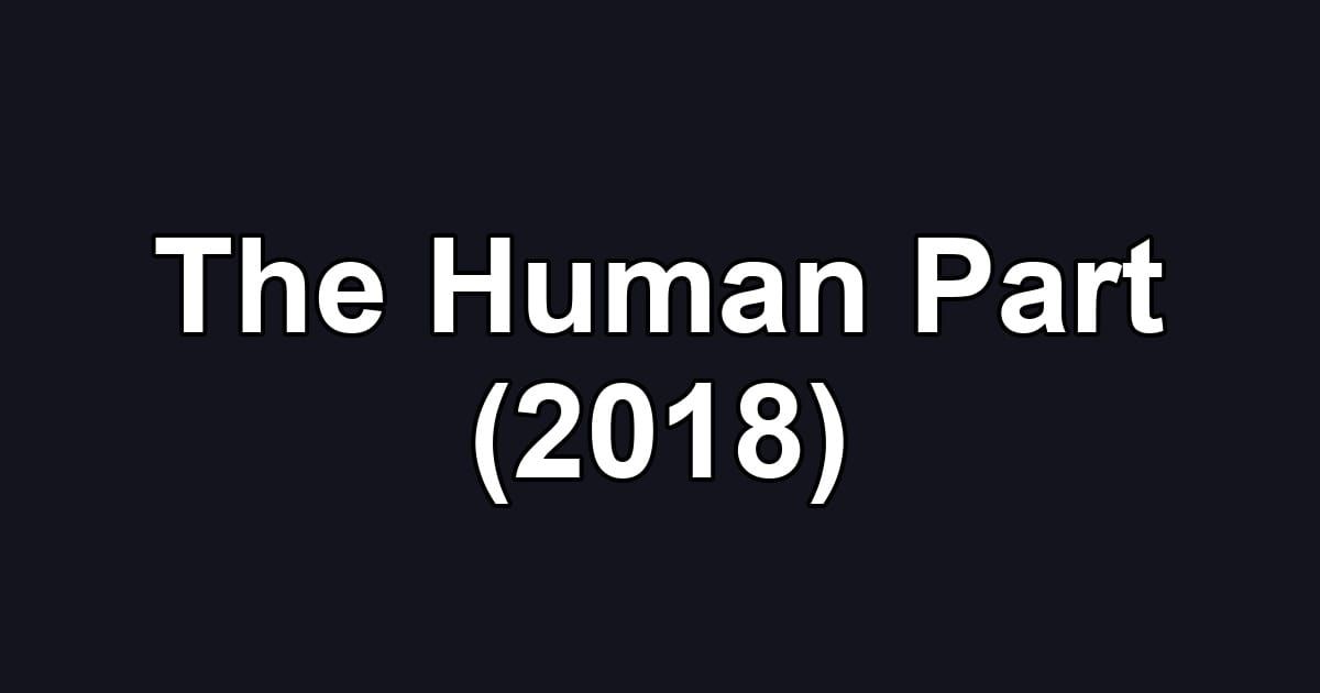 The Human Part (2018)