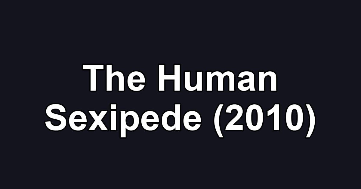 The Human Sexipede (2010)