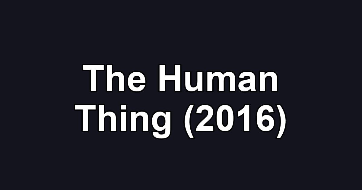 The Human Thing (2016)