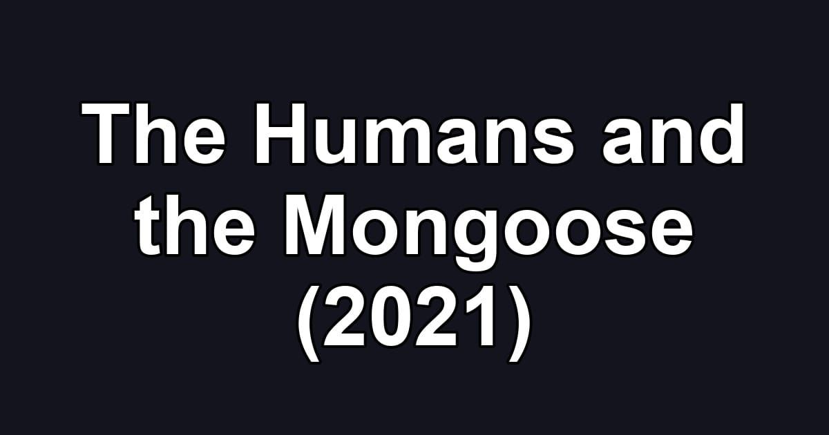 The Humans and the Mongoose (2021)