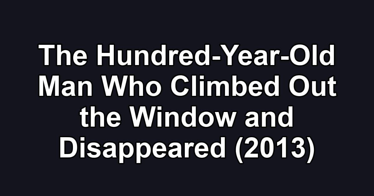 The Hundred-Year-Old Man Who Climbed Out the Window and Disappeared (2013)