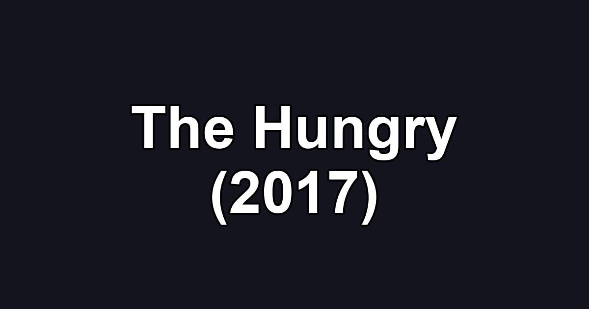 The Hungry (2017)