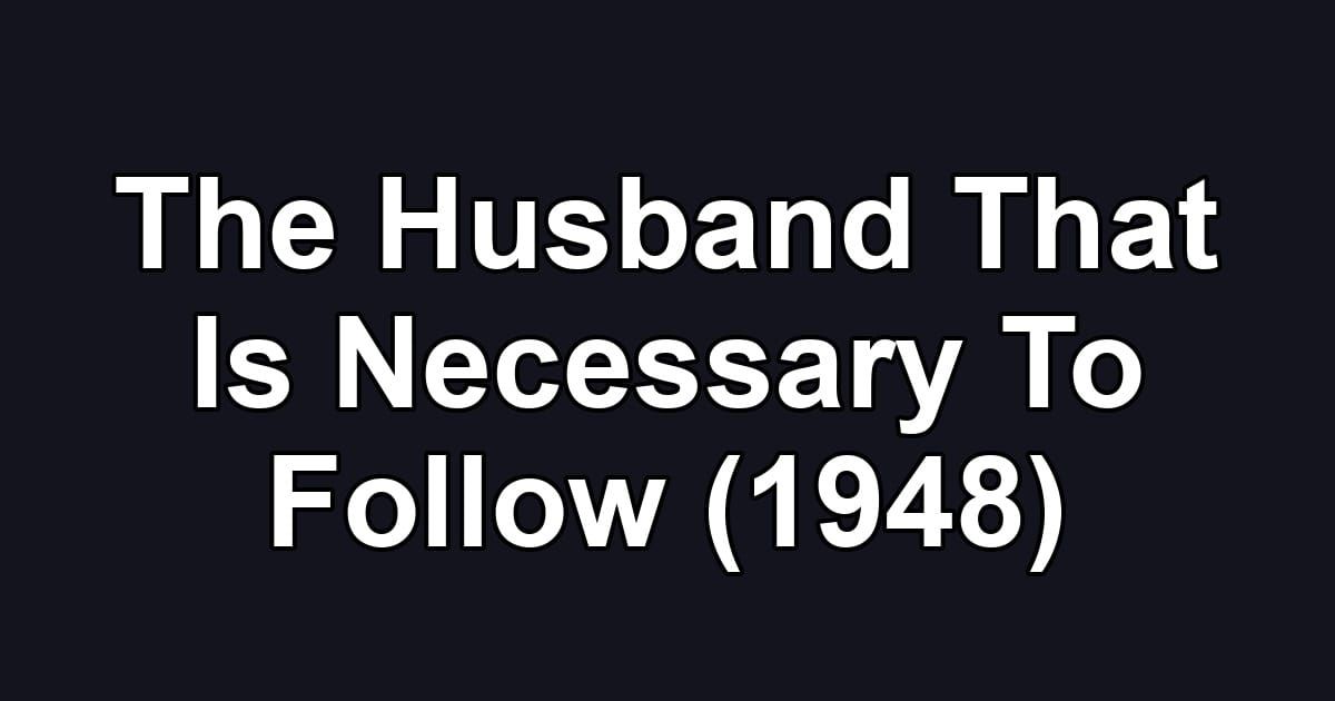 The Husband That Is Necessary To Follow (1948)