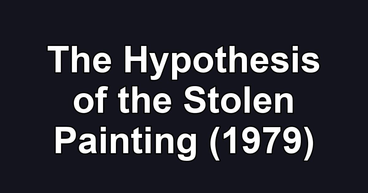 The Hypothesis of the Stolen Painting (1979)