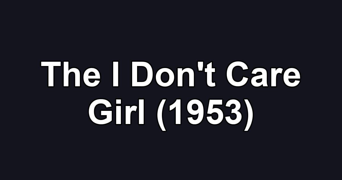 The I Don't Care Girl (1953)
