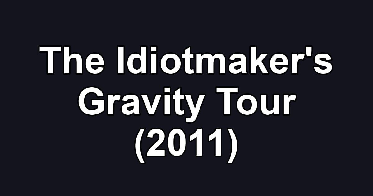 The Idiotmaker's Gravity Tour (2011)