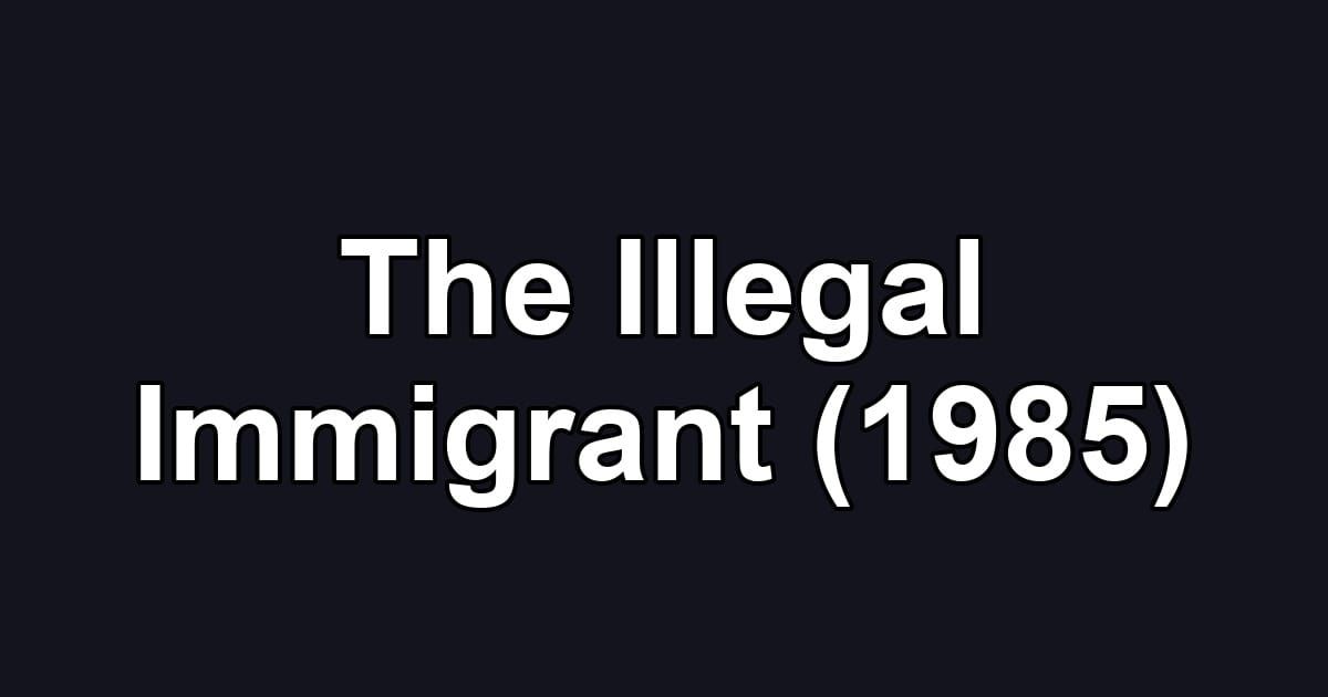 The Illegal Immigrant (1985)