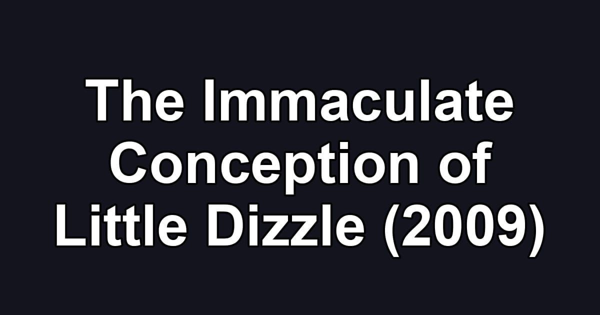 The Immaculate Conception of Little Dizzle (2009)