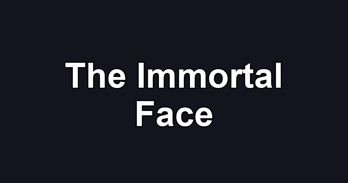 The Immortal Face