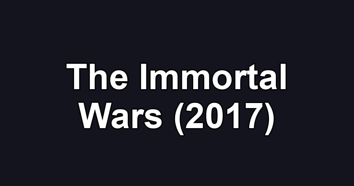 The Immortal Wars (2017)
