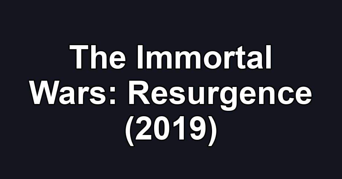 The Immortal Wars: Resurgence (2019)