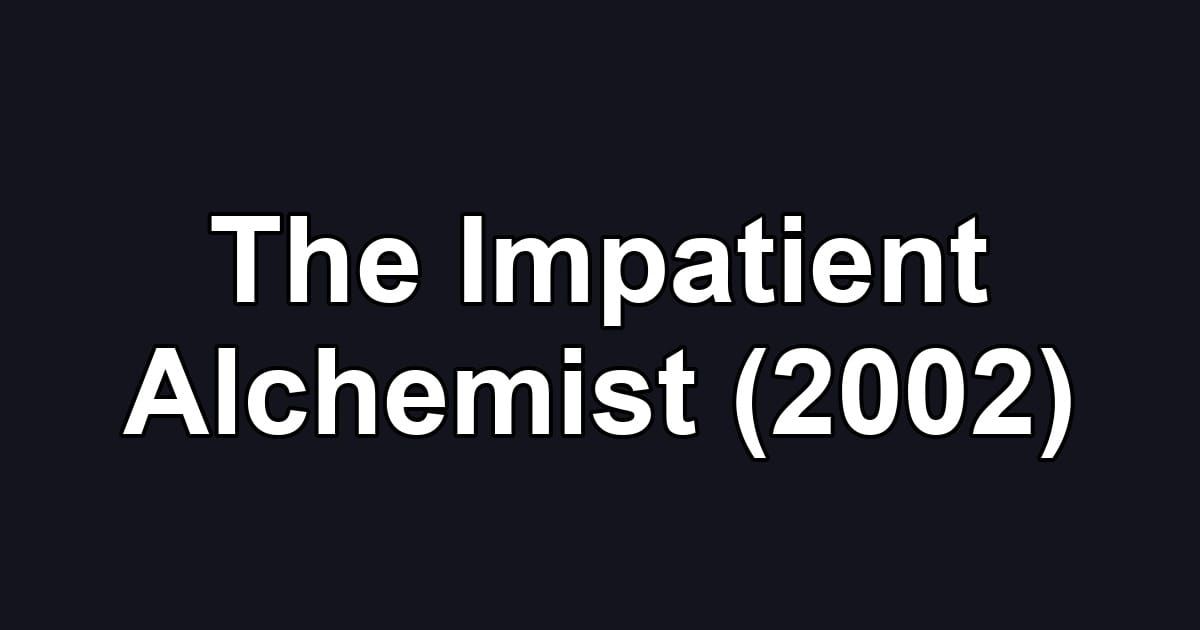 The Impatient Alchemist (2002)