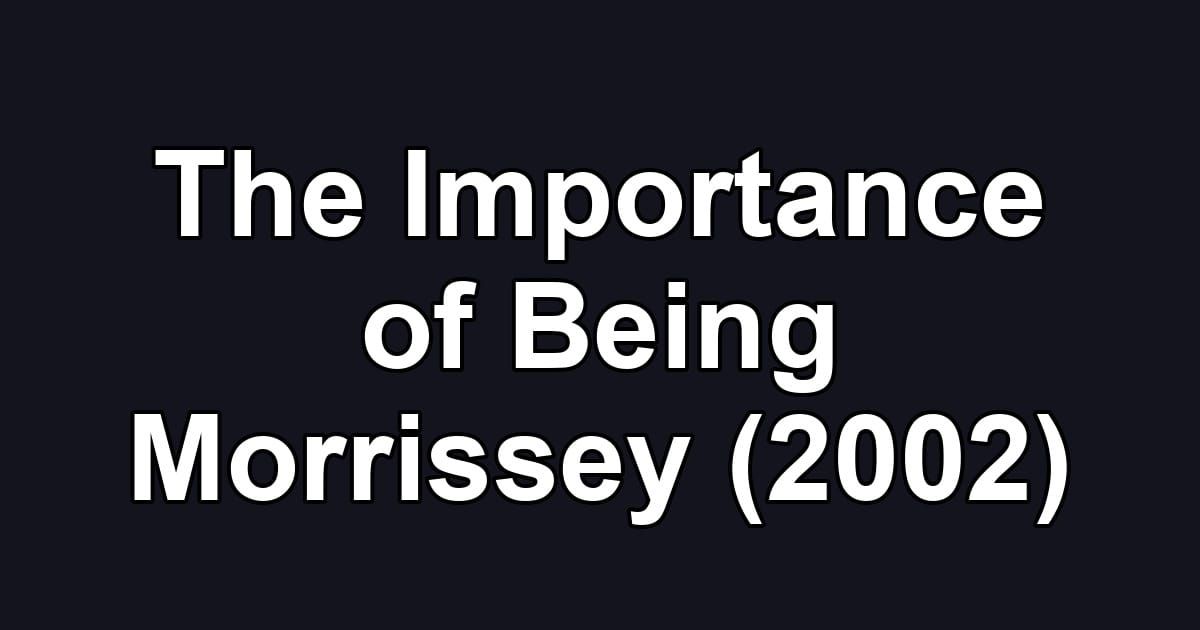 The Importance of Being Morrissey (2002)