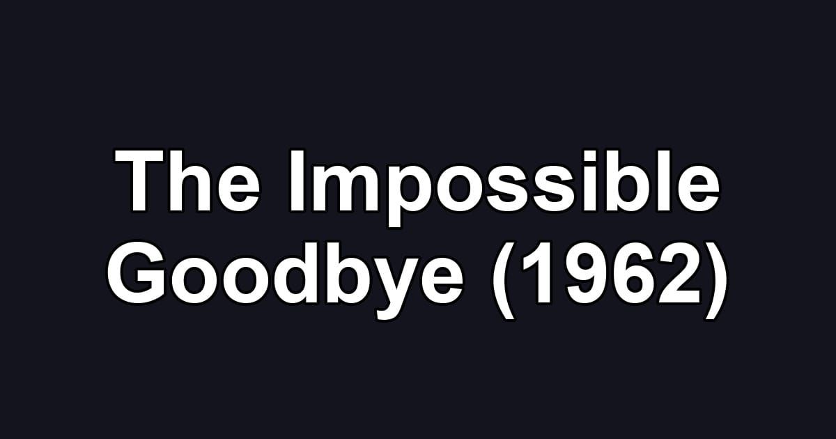 The Impossible Goodbye (1962)