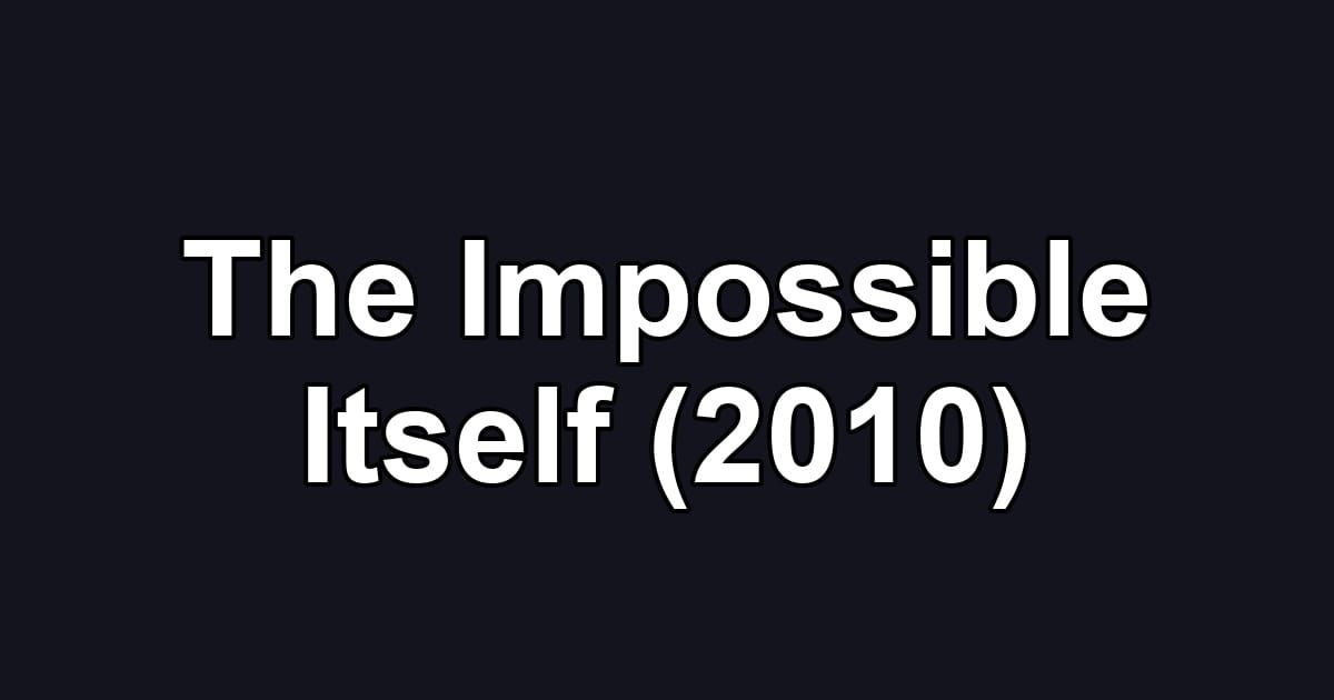 The Impossible Itself (2010)