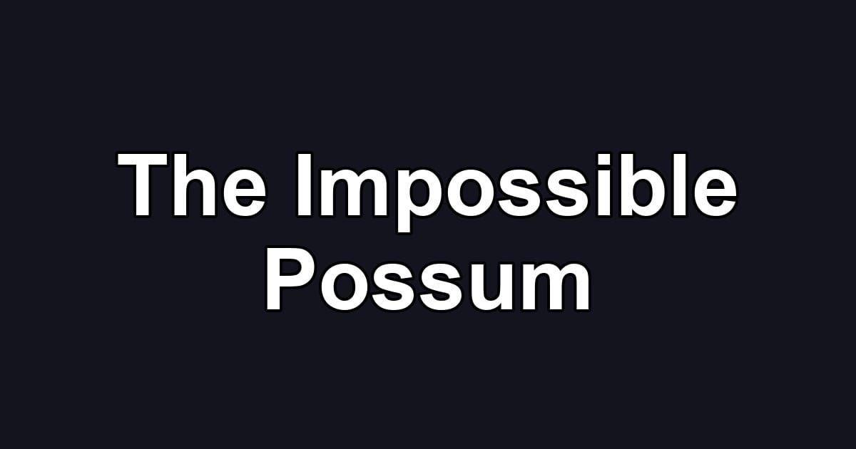 The Impossible Possum