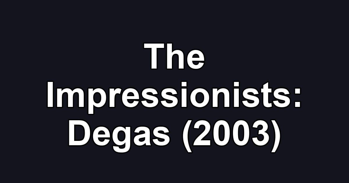 The Impressionists: Degas (2003)