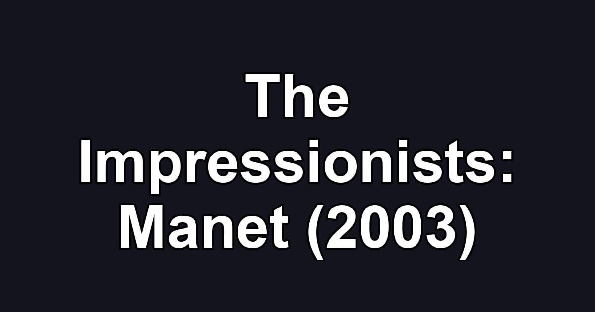 The Impressionists: Manet (2003)