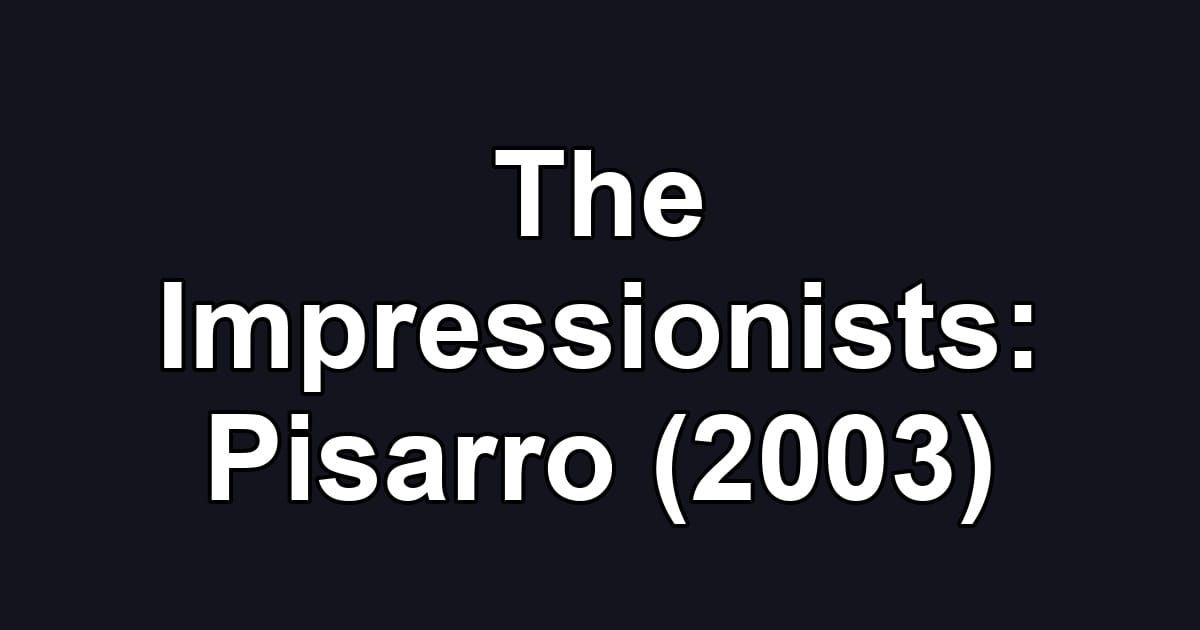 The Impressionists: Pisarro (2003)