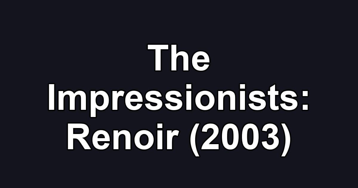The Impressionists: Renoir (2003)