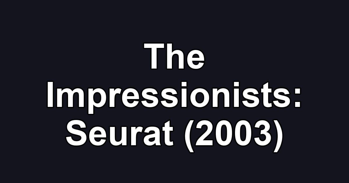 The Impressionists: Seurat (2003)