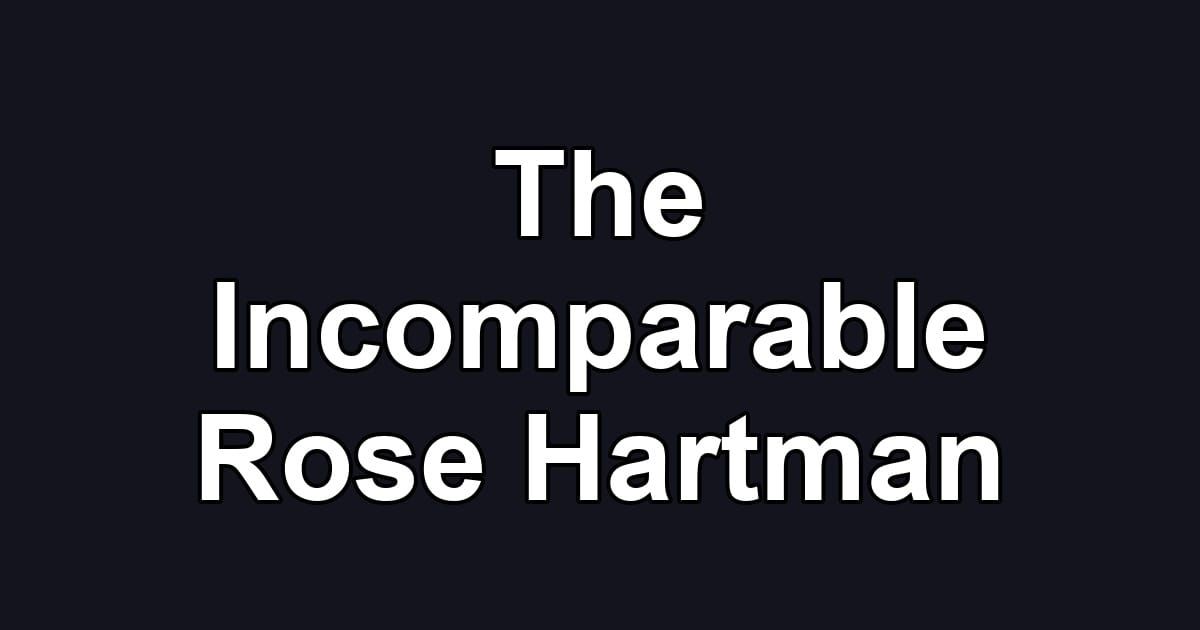 The Incomparable Rose Hartman