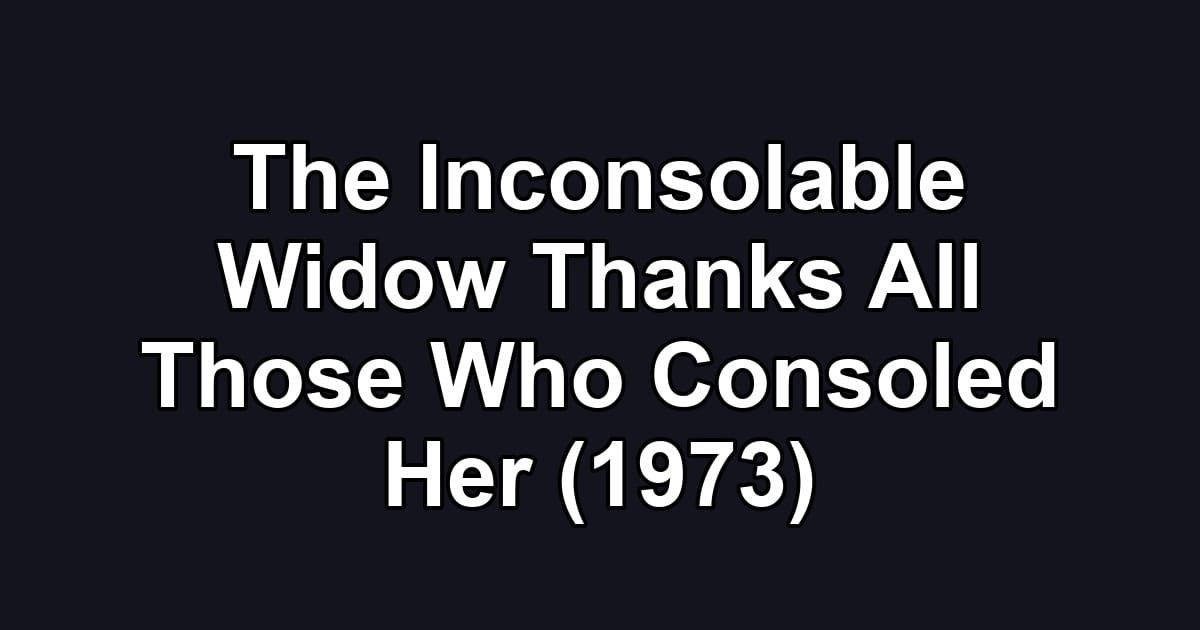 The Inconsolable Widow Thanks All Those Who Consoled Her (1973)