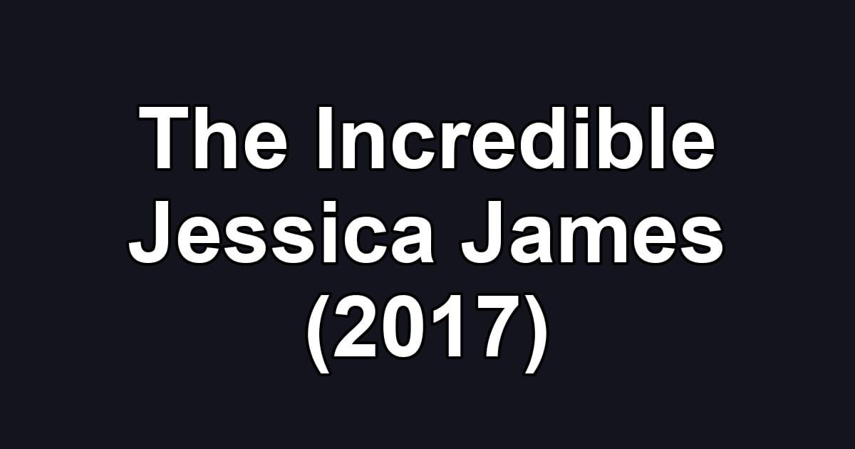 The Incredible Jessica James (2017)