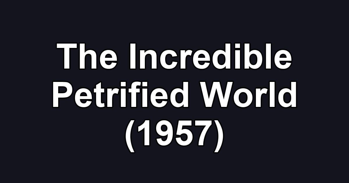 The Incredible Petrified World (1957)