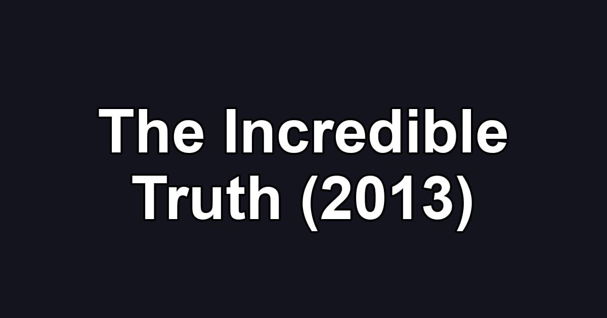 The Incredible Truth (2013)