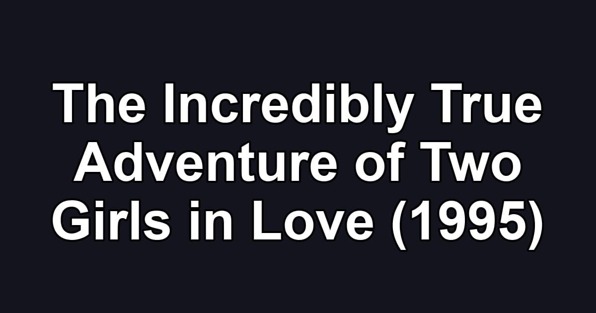 The Incredibly True Adventure of Two Girls in Love (1995)
