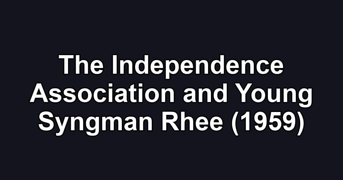 The Independence Association and Young Syngman Rhee (1959)