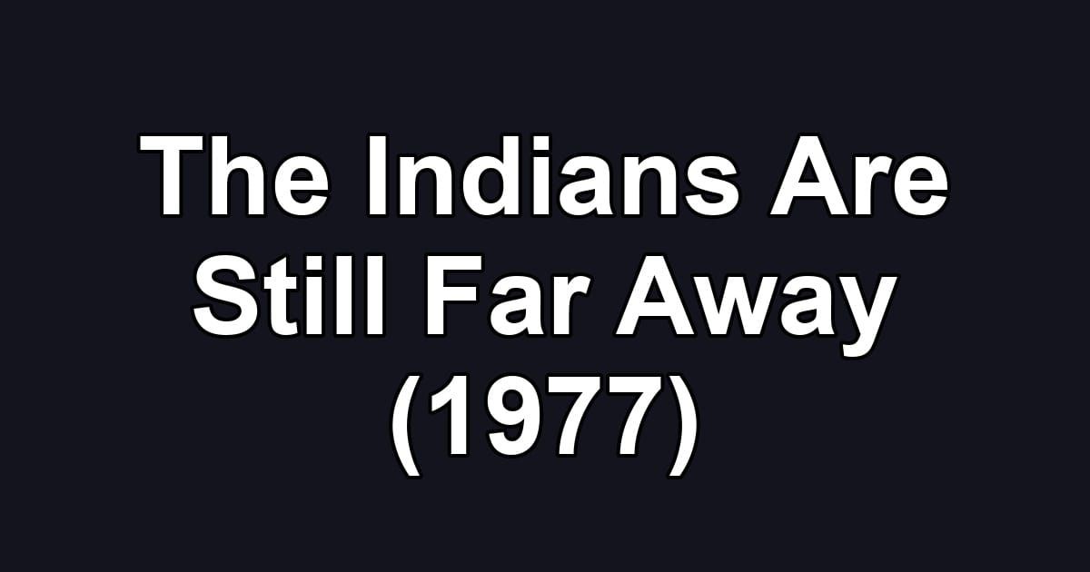 The Indians Are Still Far Away (1977)