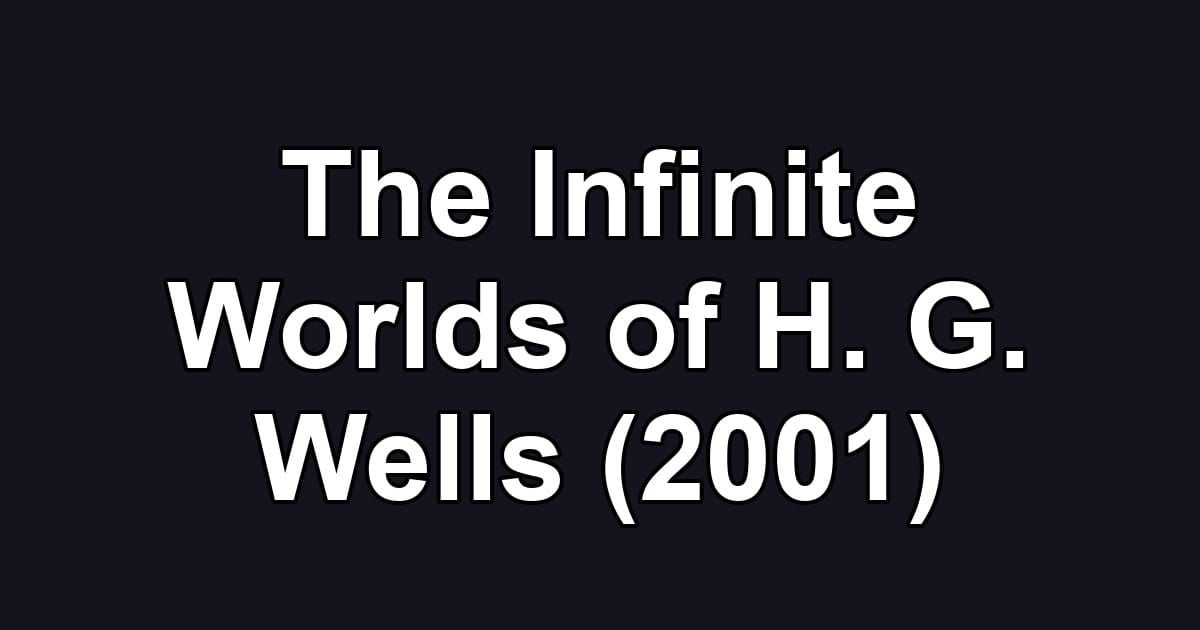 The Infinite Worlds of H. G. Wells (2001)