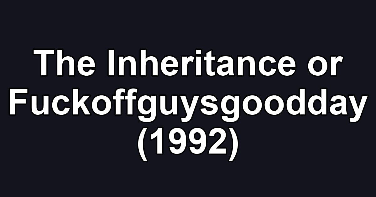 The Inheritance or Fuckoffguysgoodday (1992)