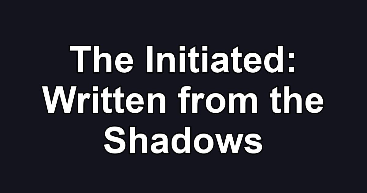The Initiated: Written from the Shadows