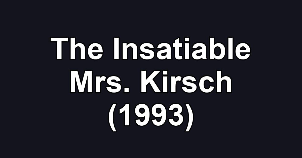 The Insatiable Mrs. Kirsch (1993)