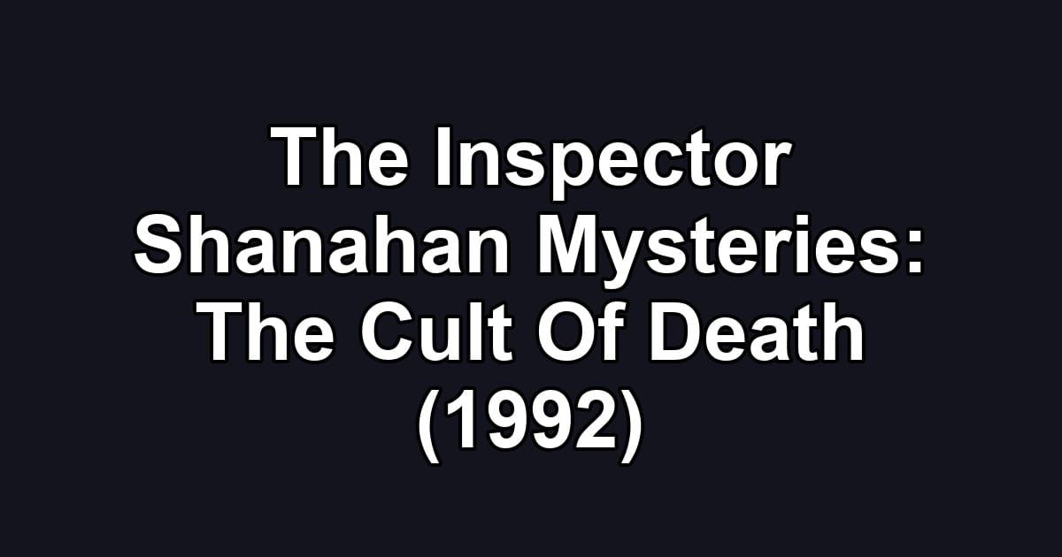 The Inspector Shanahan Mysteries: The Cult Of Death (1992)