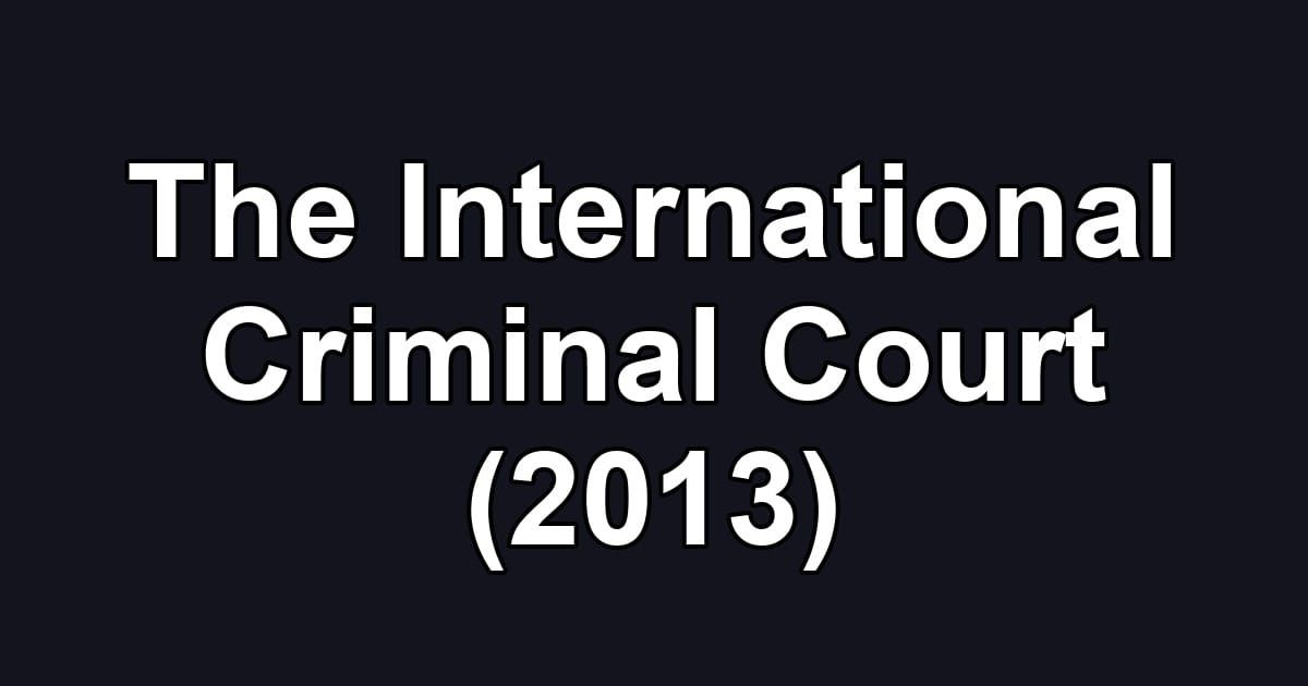 The International Criminal Court (2013)
