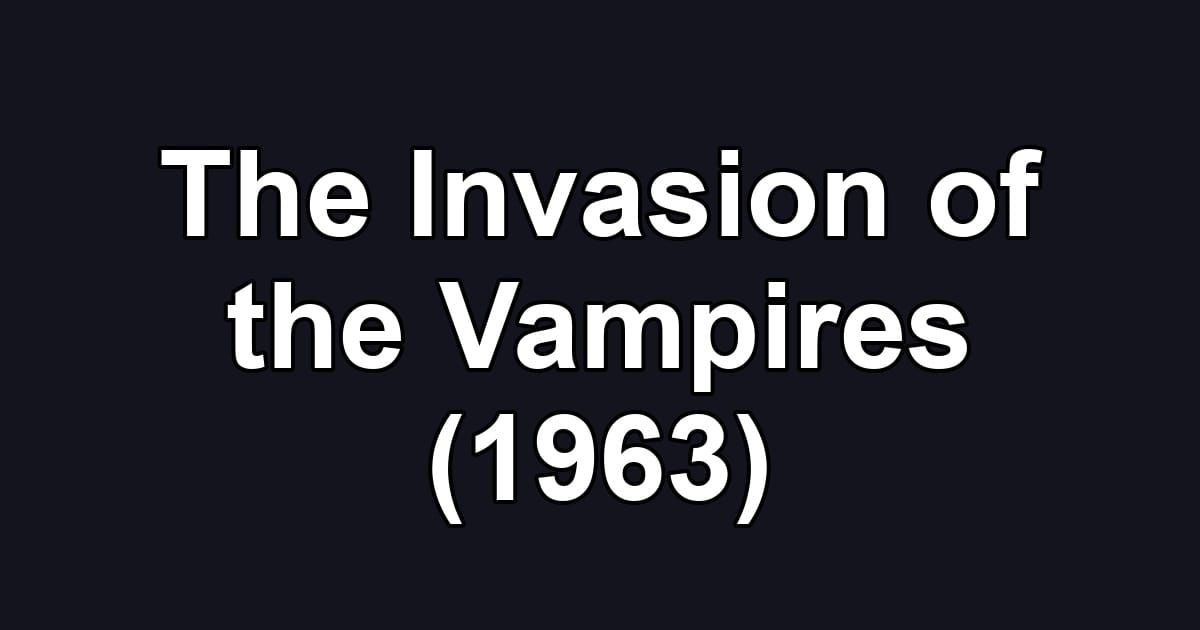 The Invasion of the Vampires (1963)