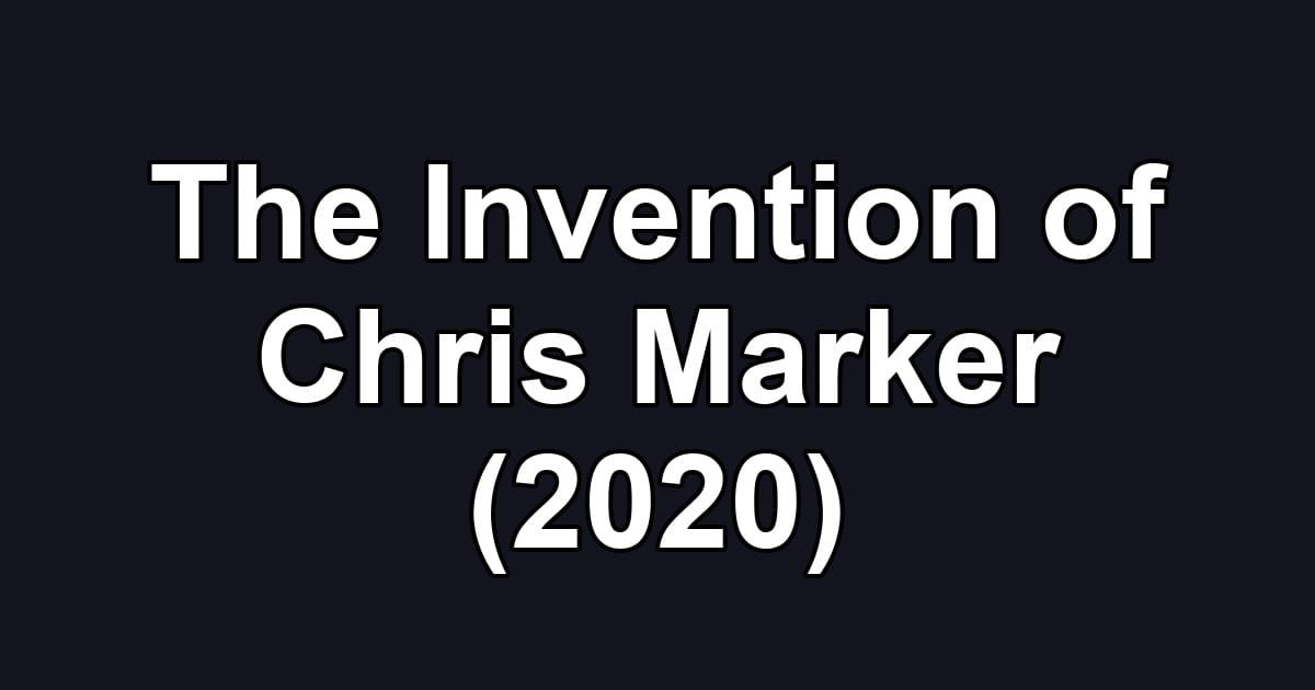 The Invention of Chris Marker (2020)
