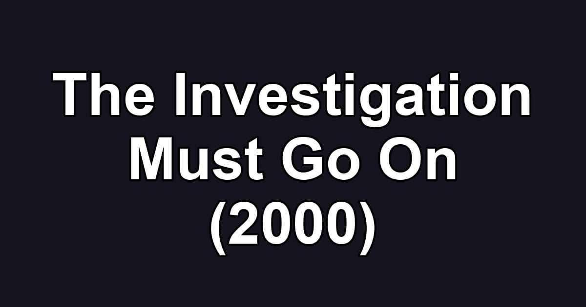 The Investigation Must Go On (2000)