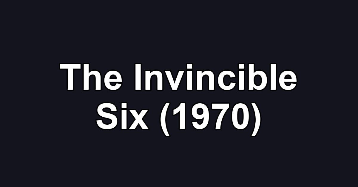 The Invincible Six (1970)