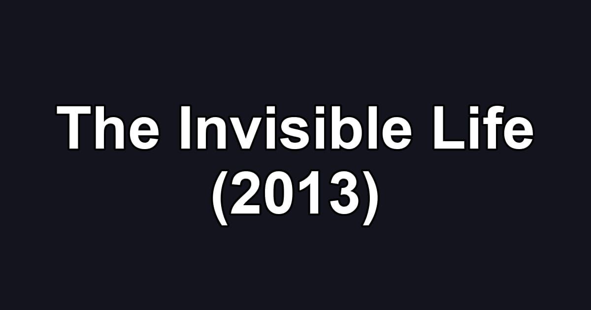 The Invisible Life (2013)