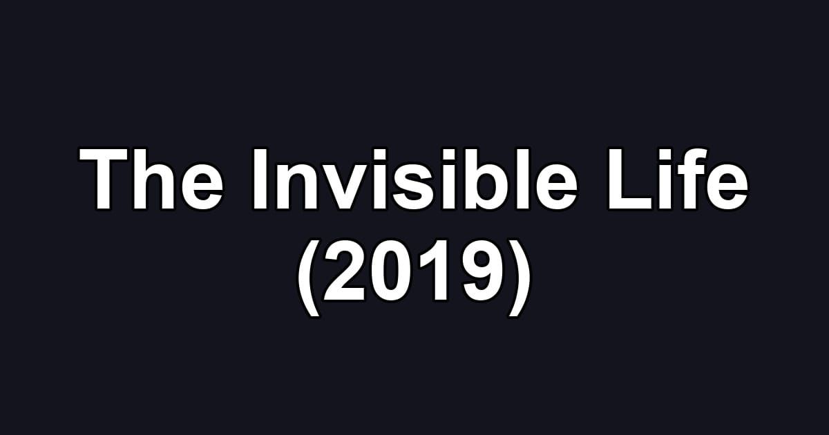 The Invisible Life (2019)