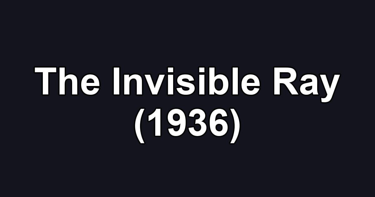 The Invisible Ray (1936)