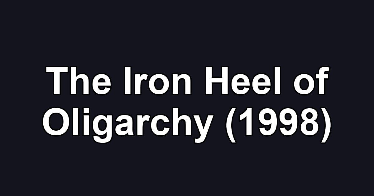 The Iron Heel of Oligarchy (1998)
