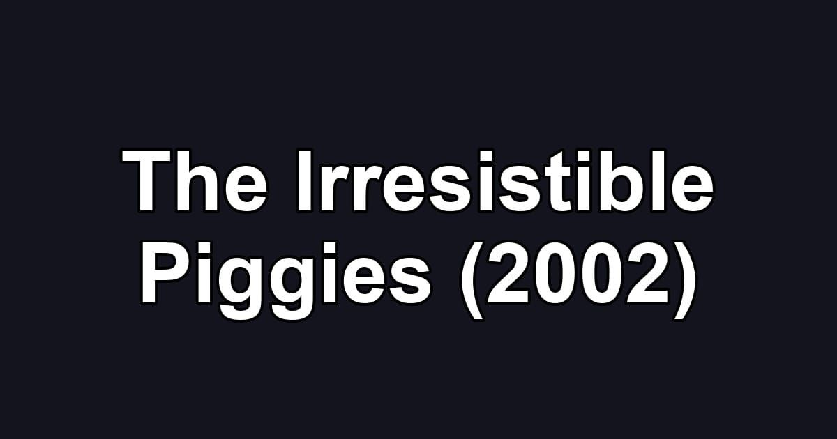 The Irresistible Piggies (2002)