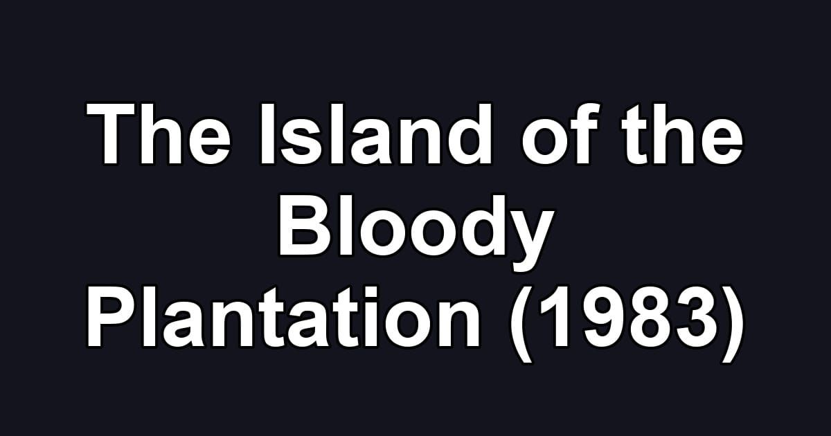 The Island of the Bloody Plantation (1983)