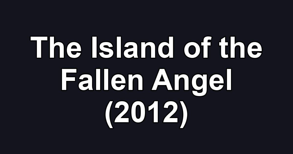 The Island of the Fallen Angel (2012)